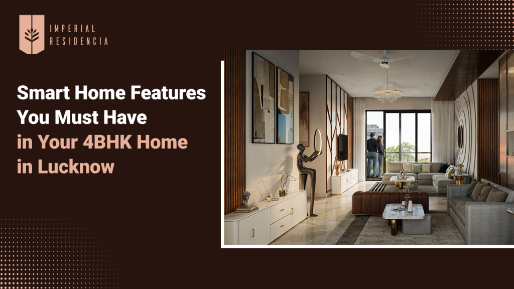 Smart Home Features You Must Have in Your 4BHK Home in Lucknow