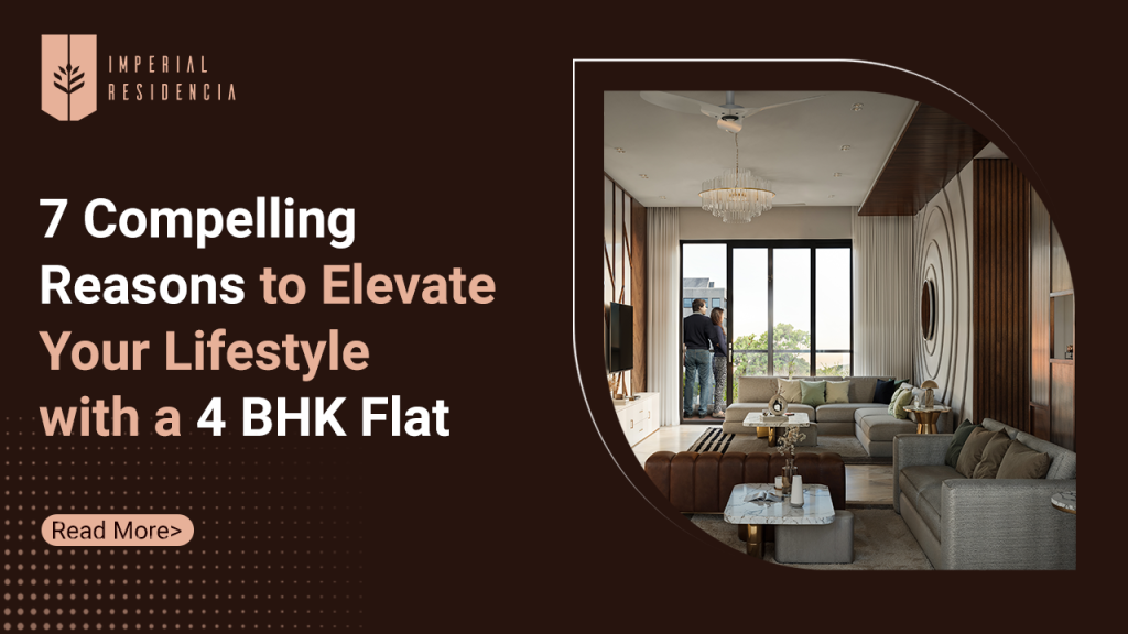 7 Compelling Reasons to Elevate Your Lifestyle with a 4 BHK Flat