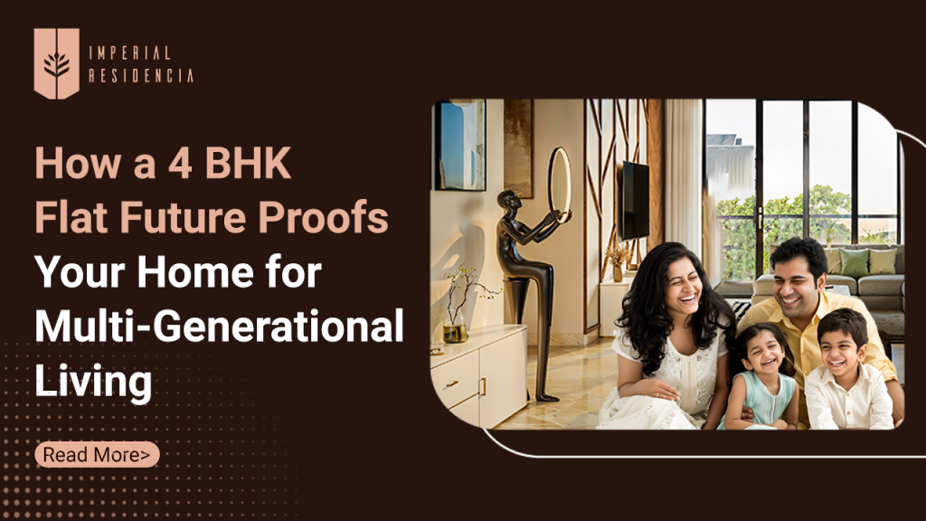 How a 4 BHK Flat Future-Proofs Your Home for Multi-Generational Living