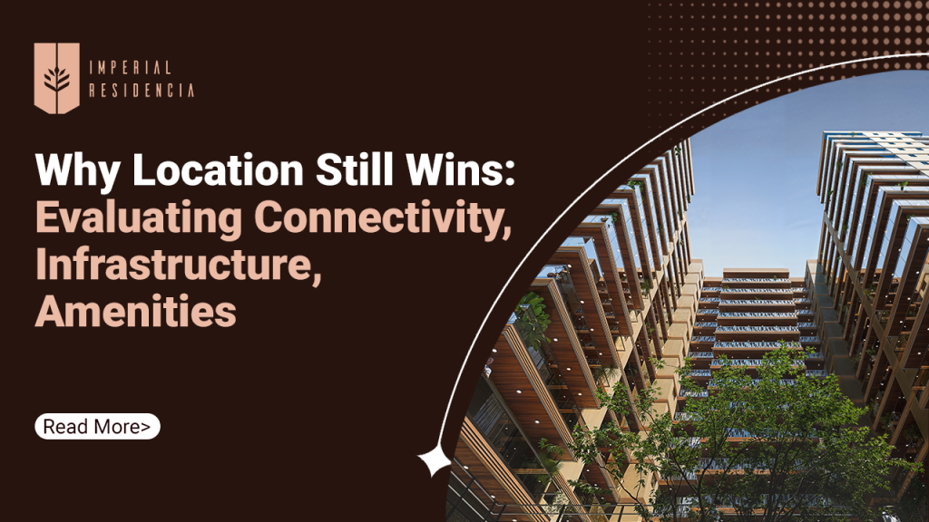 Why Location Still Wins Evaluating Connectivity, Infrastructure, Amenities