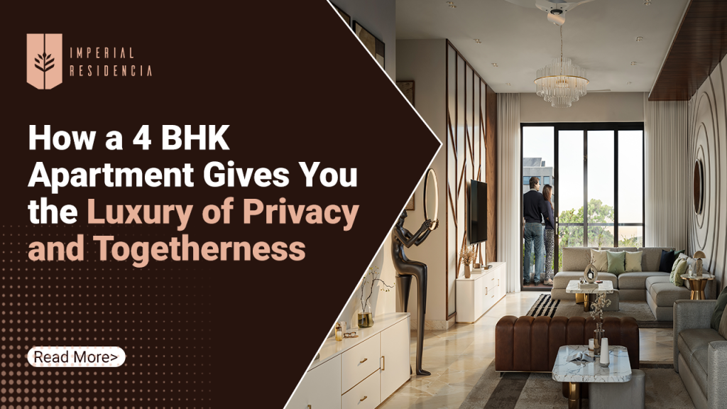 How a 4 BHK Apartment Gives You the Luxury of Privacy and Togetherness
