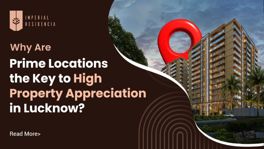 Why Are Prime Locations the Key to High Property Appreciation in Lucknow