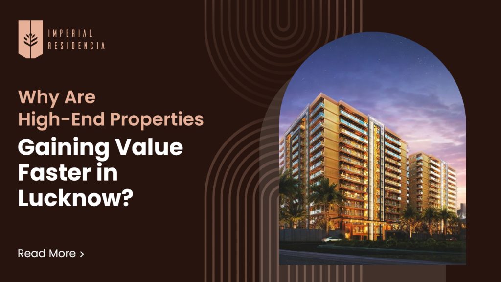 Why Are High-End Properties Gaining Value Faster in Lucknow