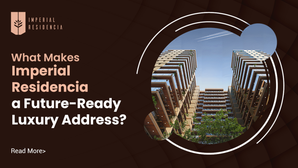 What Makes Imperial Residencia a Future-Ready Luxury Address