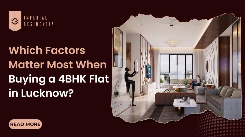 Which Factors Matter Most When Buying a 4BHK Flat in Lucknow